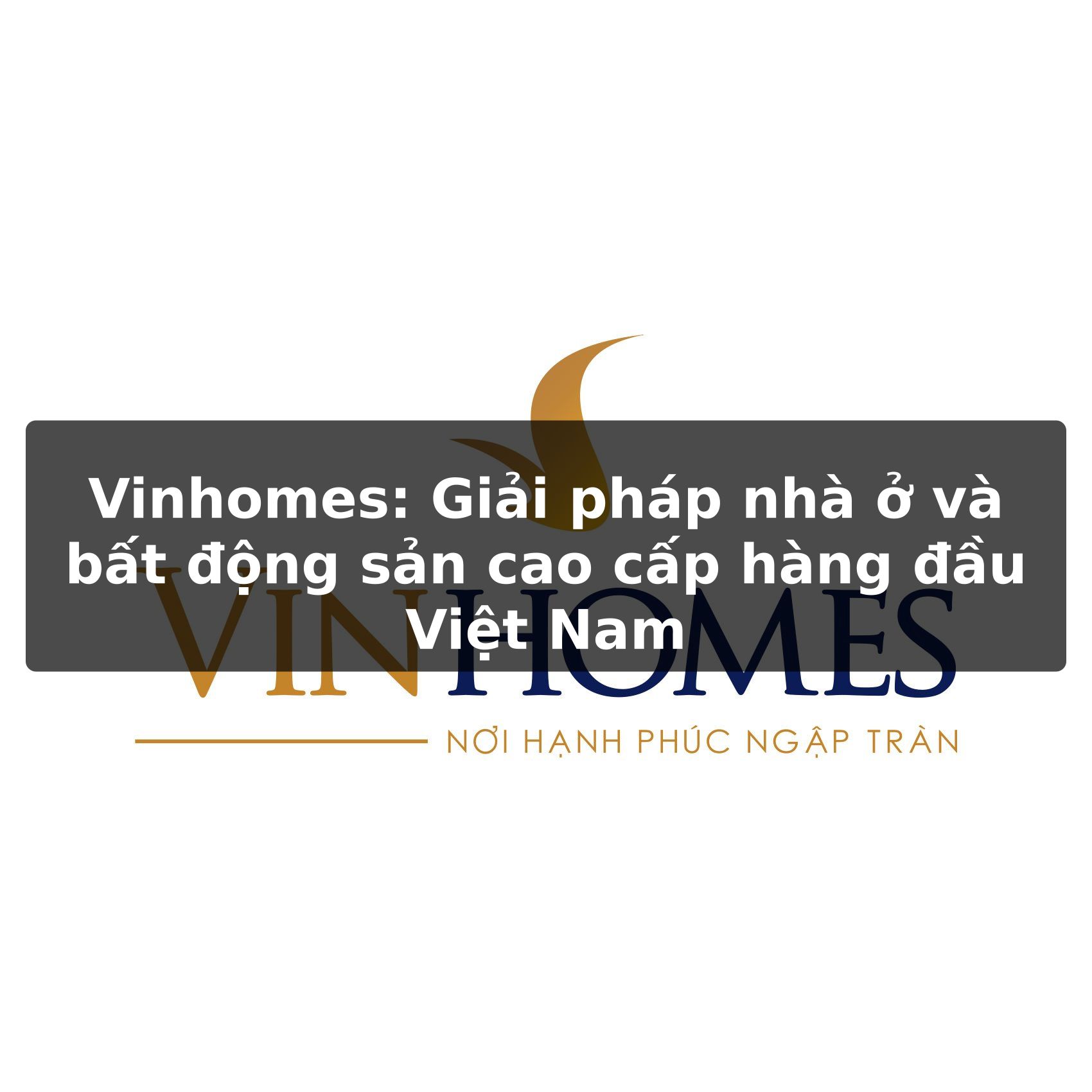 Vinhomes: Tầm vóc và Uy tín của Tập đoàn Bất động sản hàng đầu Việt Nam