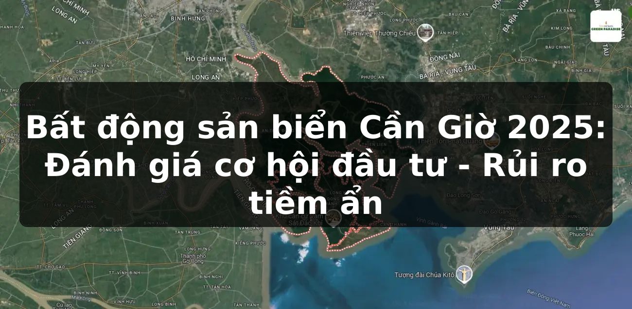Bất động sản biển Cần Giờ 2025: Đánh giá cơ hội đầu tư - Rủi ro tiềm ẩn