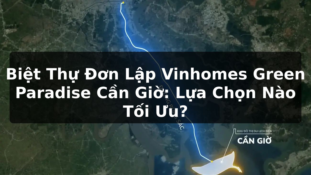 Biệt Thự Đơn Lập Vinhomes Green Paradise Cần Giờ: Lựa Chọn Nào Tối Ưu?
