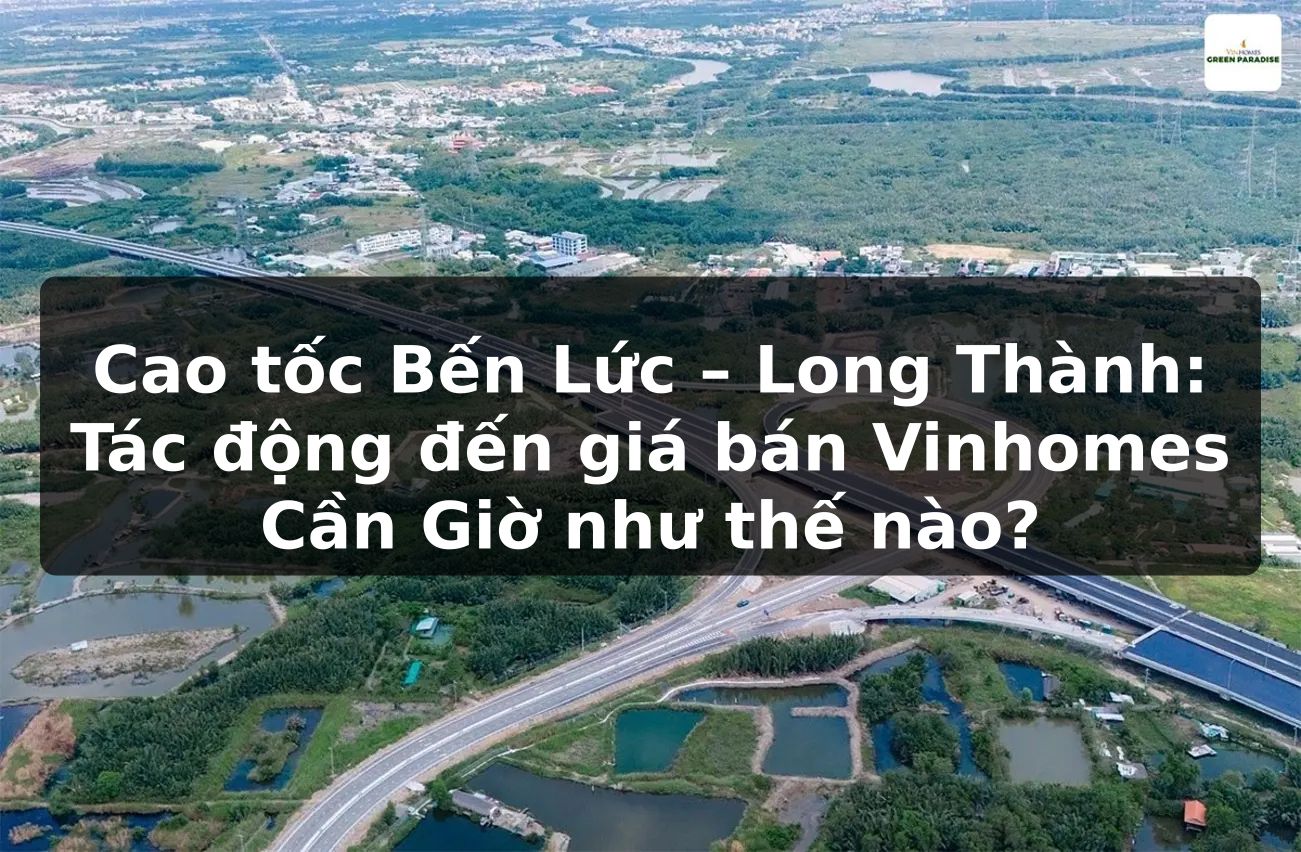 Cao tốc Bến Lức – Long Thành: Tác động đến giá bán Vinhomes Cần Giờ như thế nào?