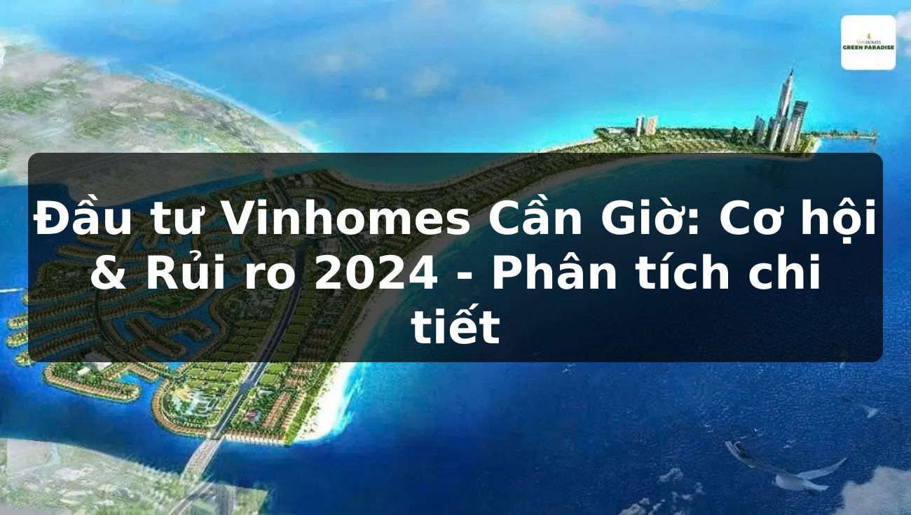 Đầu tư Vinhomes Cần Giờ: Cơ hội & Rủi ro 2024 - Phân tích chi tiết