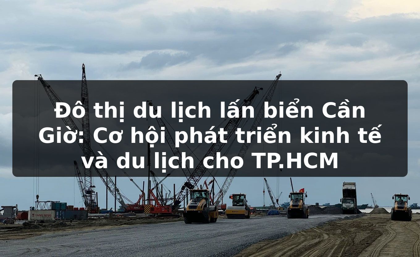 Đô thị du lịch lấn biển Cần Giờ: Cơ hội phát triển kinh tế và du lịch cho TP.HCM