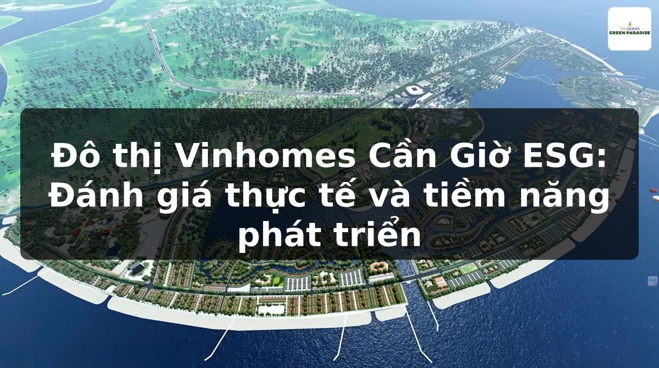 Đô thị Vinhomes Cần Giờ ESG: Đánh giá thực tế và tiềm năng phát triển