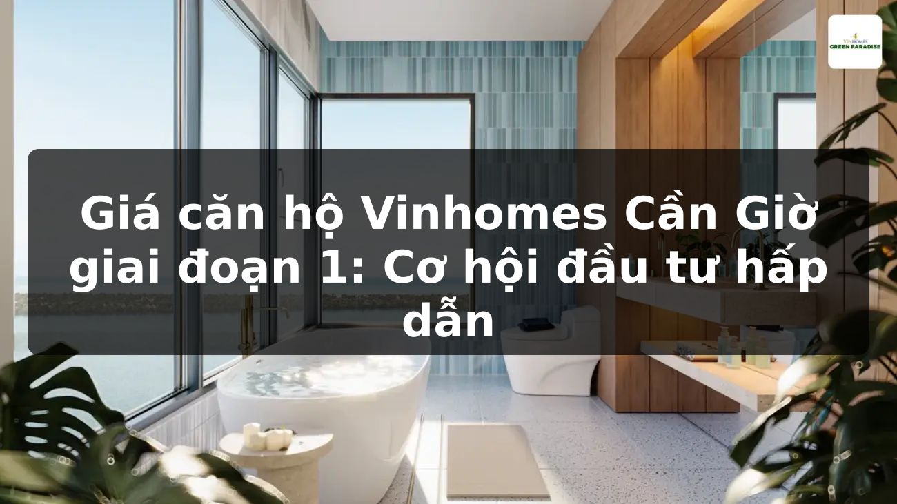 Giá căn hộ Vinhomes Cần Giờ giai đoạn 1: Cơ hội đầu tư hấp dẫn!