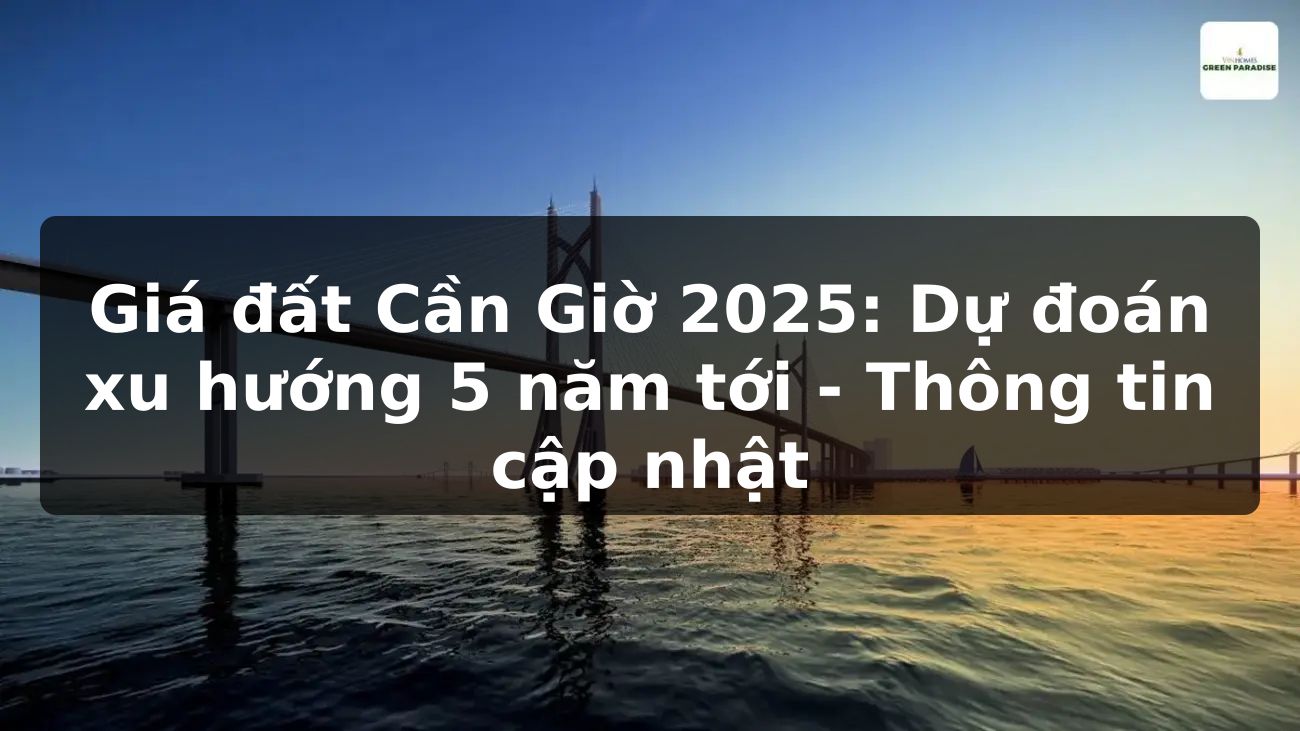 Giá đất Cần Giờ 2025: Dự đoán xu hướng 5 năm tới - Thông tin cập nhật
