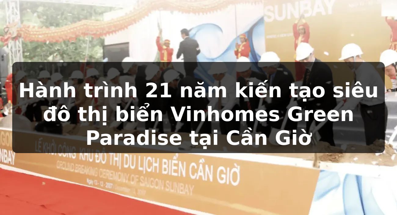 Hành trình 21 năm kiến tạo siêu đô thị biển Vinhomes Green Paradise tại Cần Giờ