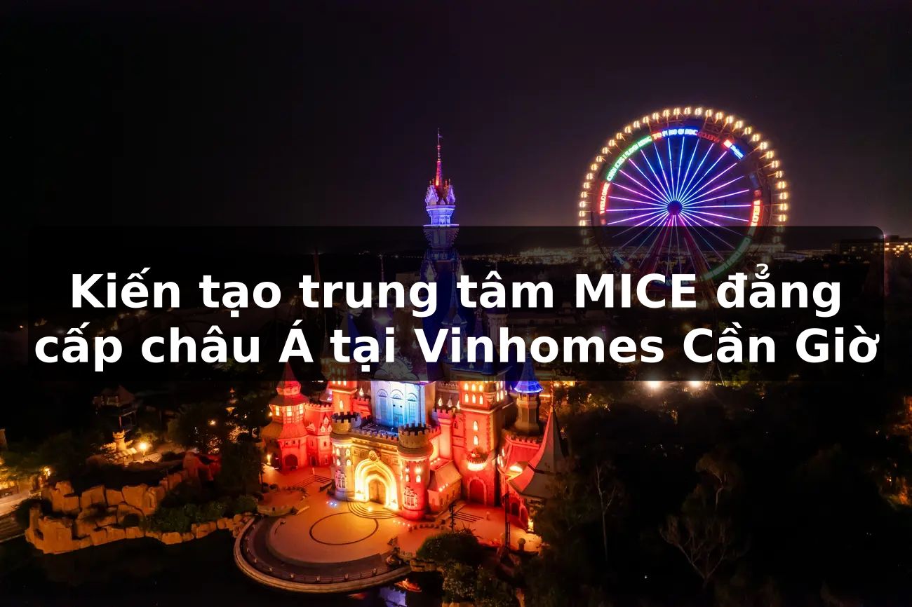 Kiến tạo trung tâm MICE đẳng cấp châu Á tại Vinhomes Cần Giờ