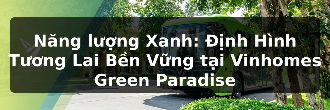Năng lượng Xanh: Định Hình Tương Lai Bền Vững tại Vinhomes Green Paradise