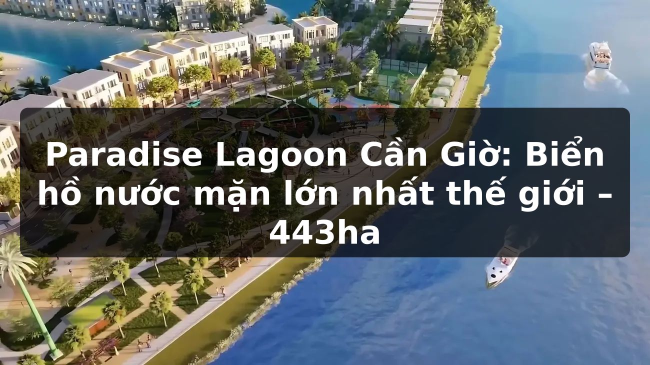Paradise Lagoon Cần Giờ: Biển hồ nước mặn lớn nhất thế giới 443ha