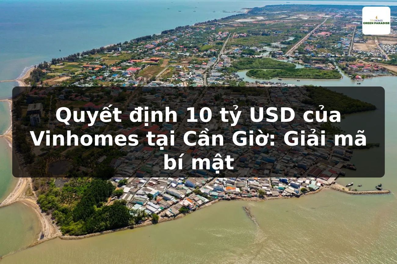 Quyết định 10 tỷ USD của Vinhomes tại Cần Giờ: Giải mã bí mật
