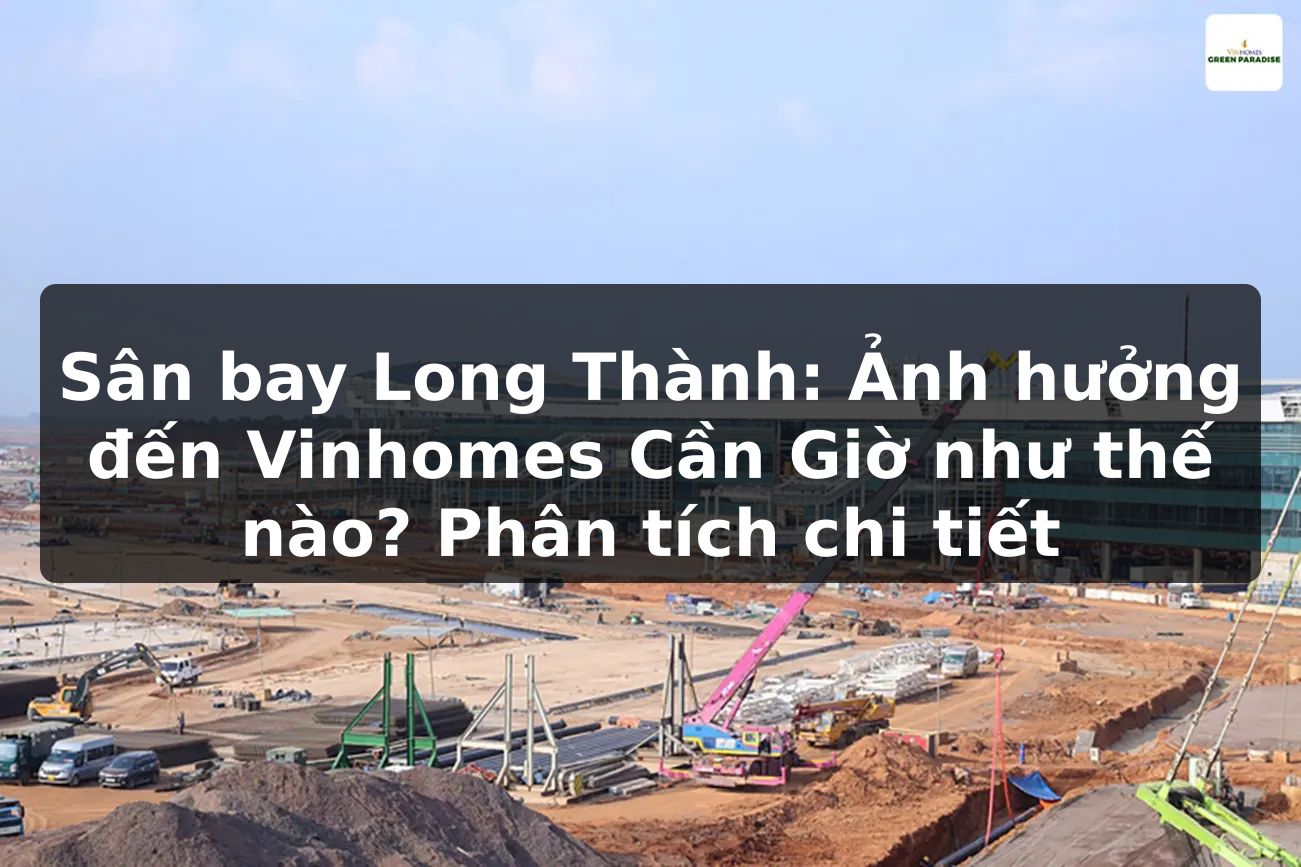 Sân bay Long Thành: Ảnh hưởng đến Vinhomes Cần Giờ như thế nào? Phân tích chi tiết
