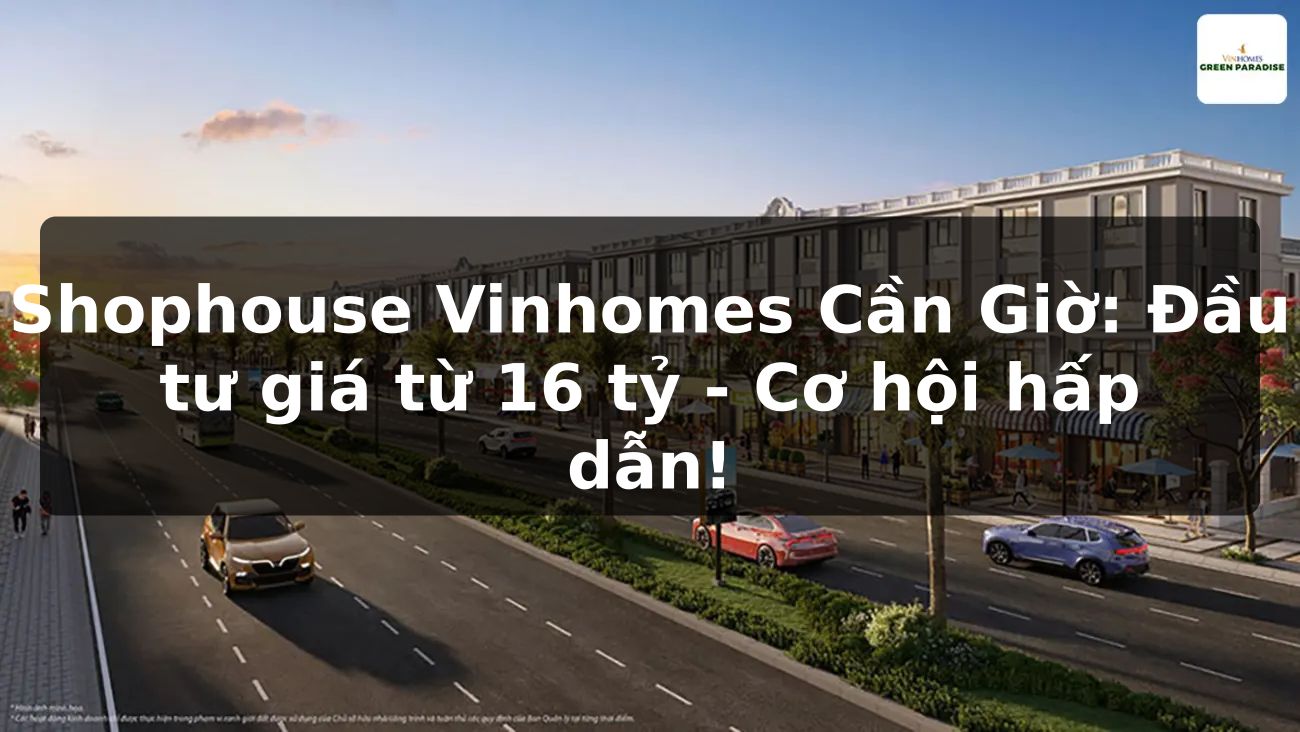 Shophouse Vinhomes Cần Giờ: Đầu tư giá từ 16 tỷ - Cơ hội hấp dẫn!