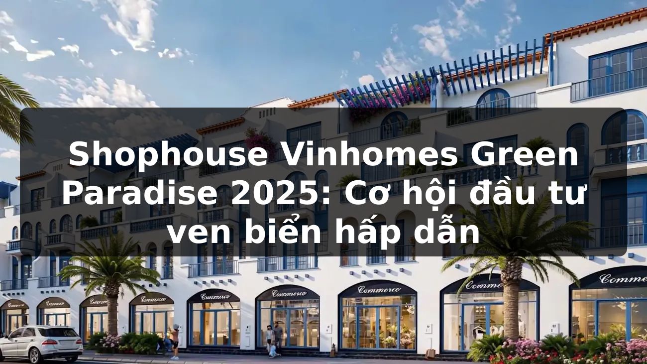 Shophouse Vinhomes Green Paradise 2025: Cơ hội đầu tư ven biển hấp dẫn