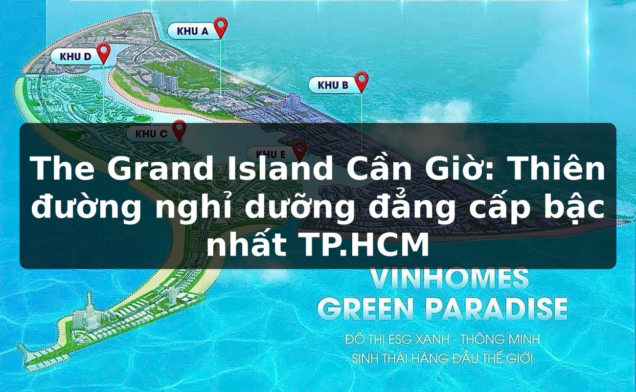 The Grand Island Cần Giờ: Thiên đường nghỉ dưỡng đẳng cấp bậc nhất TP.HCM