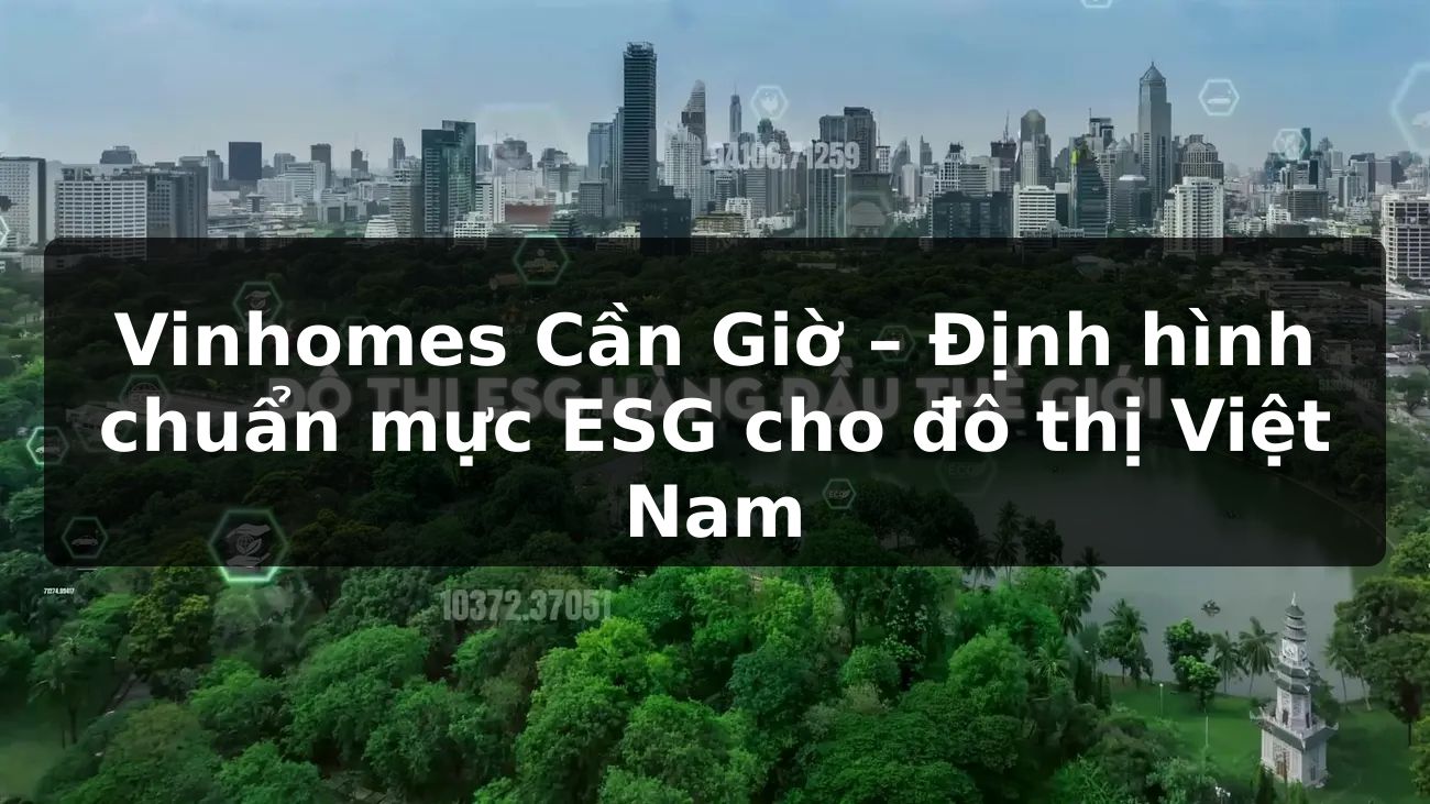 Vinhomes Cần Giờ – Định hình chuẩn mực ESG cho đô thị Việt Nam