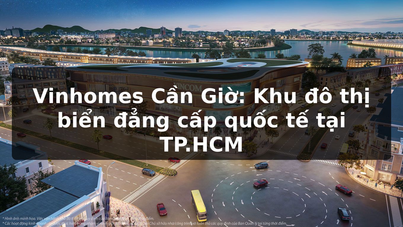 Vinhomes Cần Giờ: Khu đô thị biển đẳng cấp quốc tế tại TP.HCM