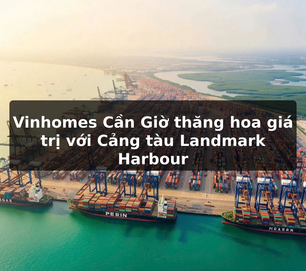 Vinhomes Cần Giờ thăng hoa giá trị với Cảng tàu Landmark Harbour