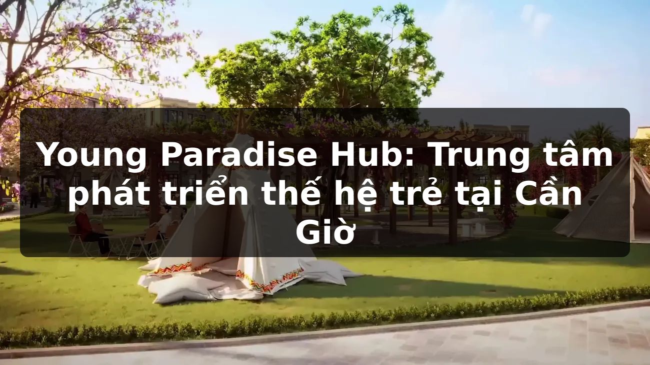 Young Paradise Hub: Trung tâm phát triển thế hệ trẻ tại Cần Giờ