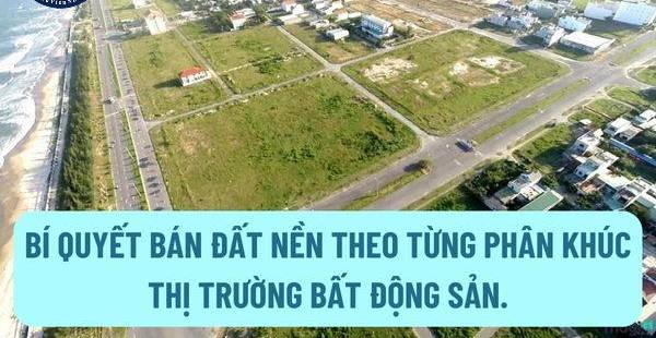 Bí Quyết Bán Đất Nền Hiệu Quả Cho Mỗi Phân Khúc Thị Trường